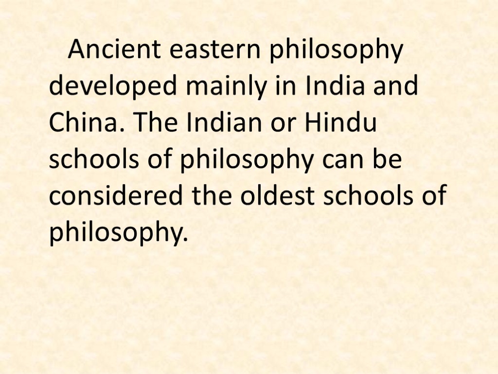 Ancient eastern philosophy developed mainly in India and China. The Indian or Hindu schools